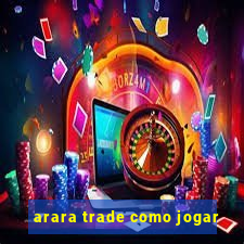 arara trade como jogar